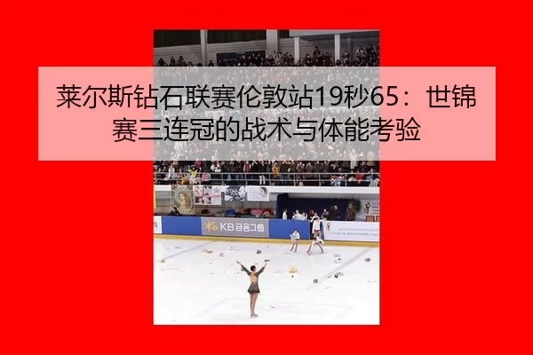 莱尔斯钻石联赛伦敦站19秒65：世锦赛三连冠的战术与体能考验